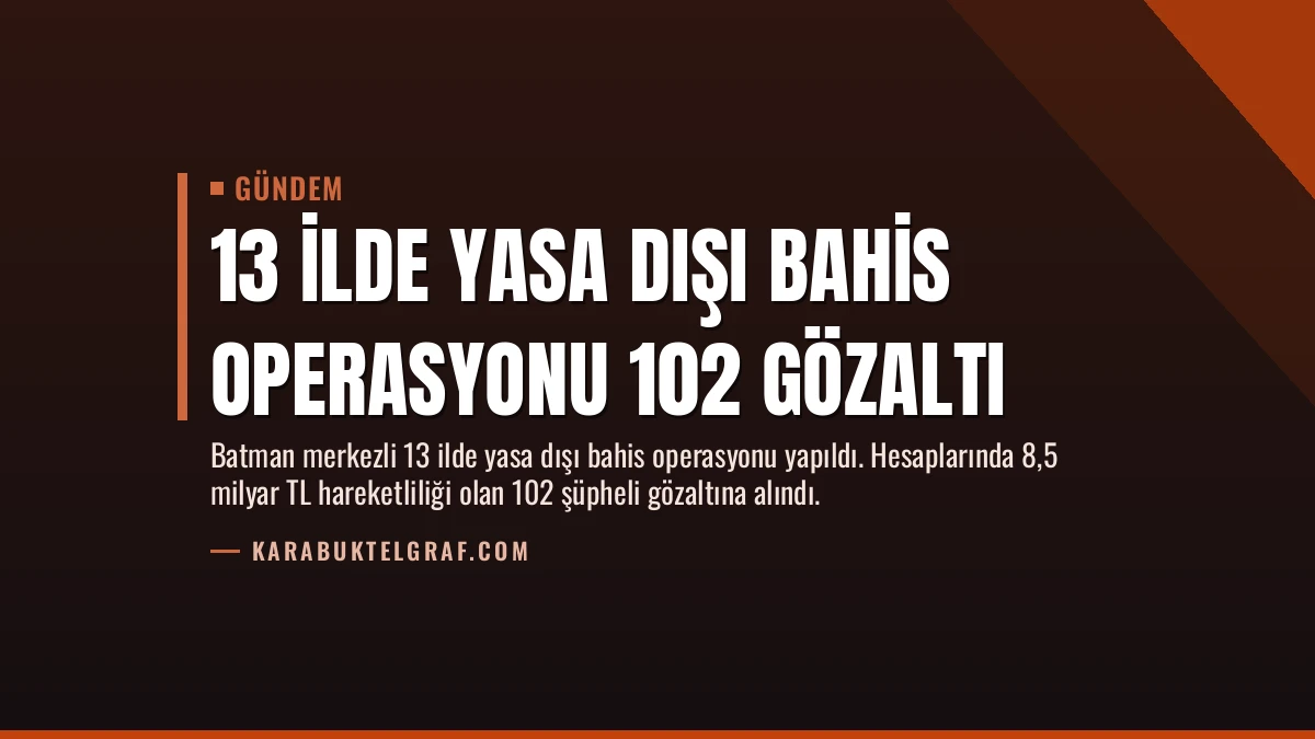 13 İlde Yasa Dışı Bahis Operasyonu 102 Gözaltı