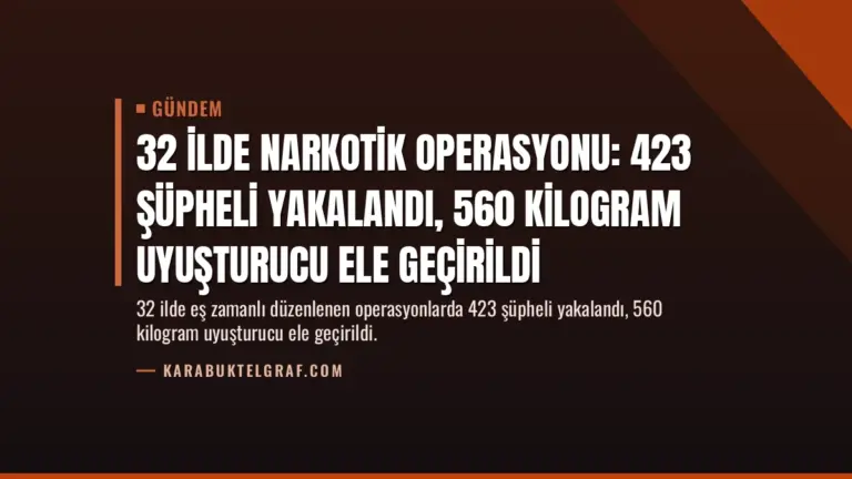 32 İlde Narkotik Operasyonu: 423 Şüpheli Yakalandı, 560 Kilogram Uyuşturucu Ele Geçirildi