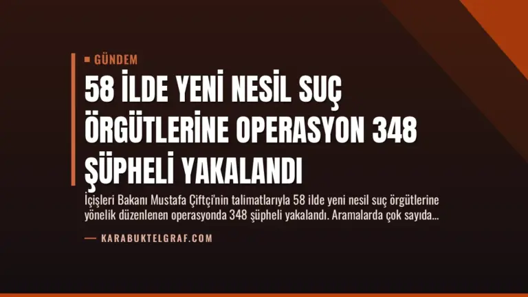 58 İlde Yeni Nesil Suç Örgütlerine Operasyon 348 Şüpheli Yakalandı