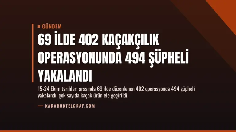 69 İlde 402 Kaçakçılık Operasyonunda 494 Şüpheli Yakalandı