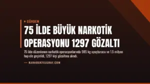 75 İlde Büyük Narkotik Operasyonu 1297 Gözaltı