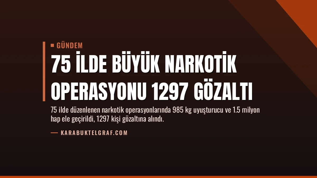 75 İlde Büyük Narkotik Operasyonu 1297 Gözaltı