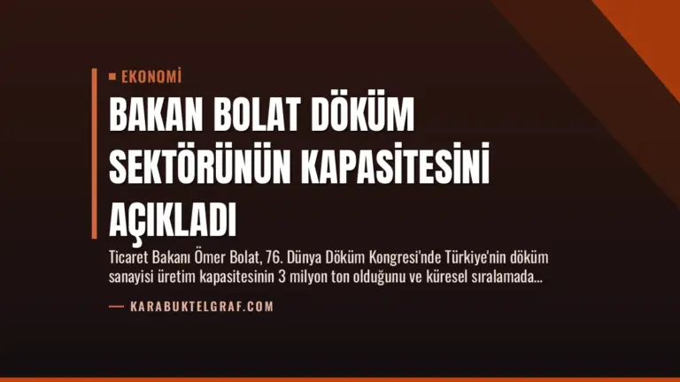 Bakan Bolat Döküm Sektörünün Kapasitesini Açıkladı