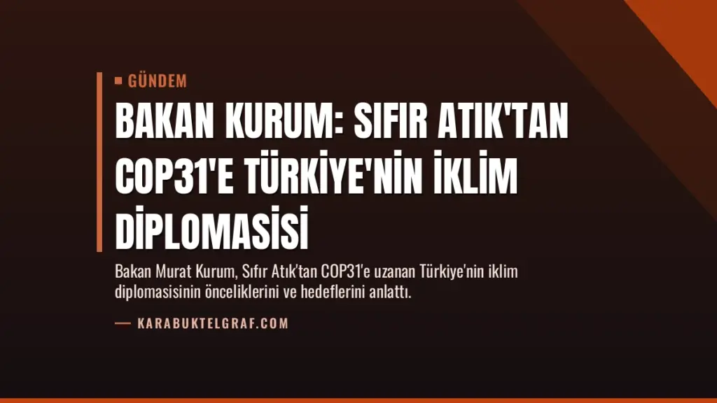 Bakan Kurum: Sıfır Atık'tan COP31'e Türkiye'nin İklim Diplomasisi