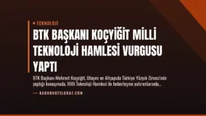 BTK Başkanı Koçyiğit Milli Teknoloji Hamlesi Vurgusu Yaptı