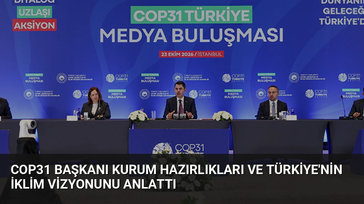 COP31 Başkanı Kurum Hazırlıkları ve Türkiye’nin İklim Vizyonunu Anlattı