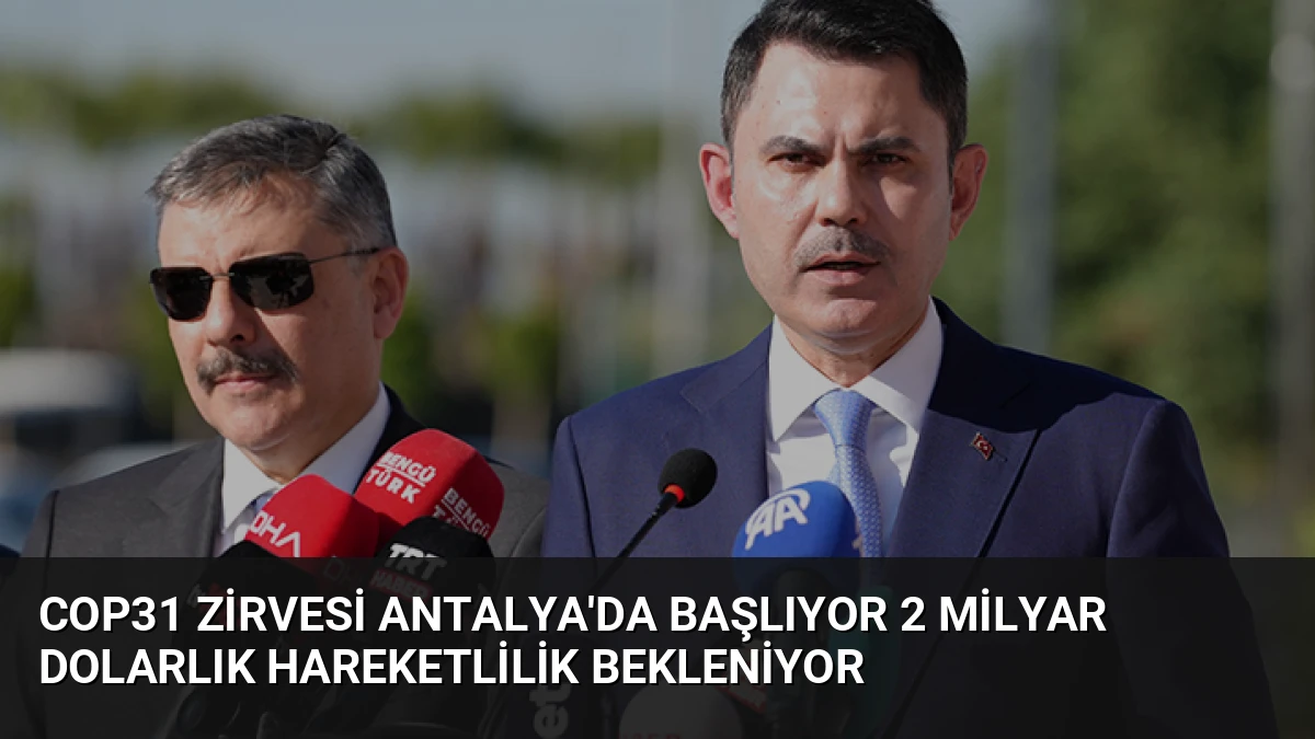 COP31 Zirvesi Antalya’da Başlıyor 2 Milyar Dolarlık Hareketlilik Bekleniyor