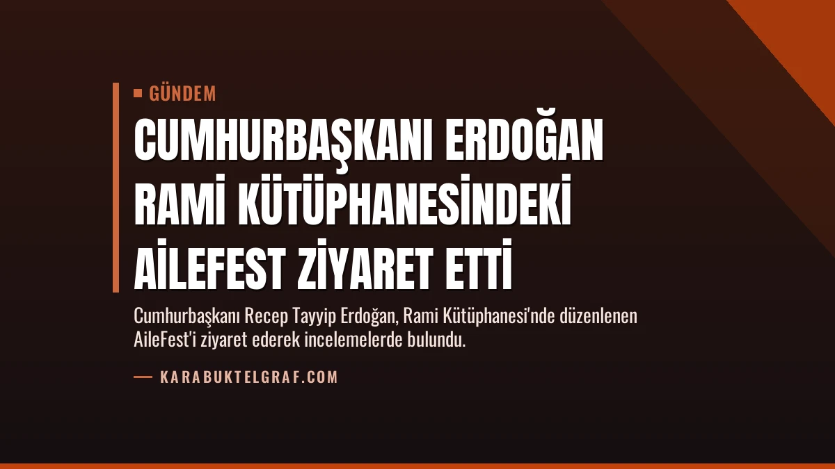 Cumhurbaşkanı Erdoğan Rami Kütüphanesindeki AileFest Ziyaret Etti