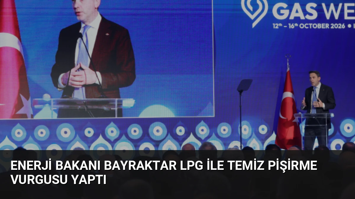 Enerji Bakanı Bayraktar LPG ile Temiz Pişirme Vurgusu Yaptı
