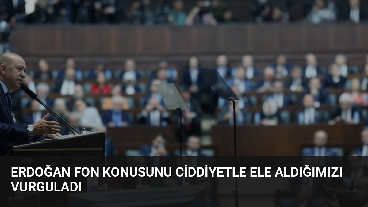 Erdoğan Fon Konusunu Ciddiyetle Ele Aldığımızı Vurguladı