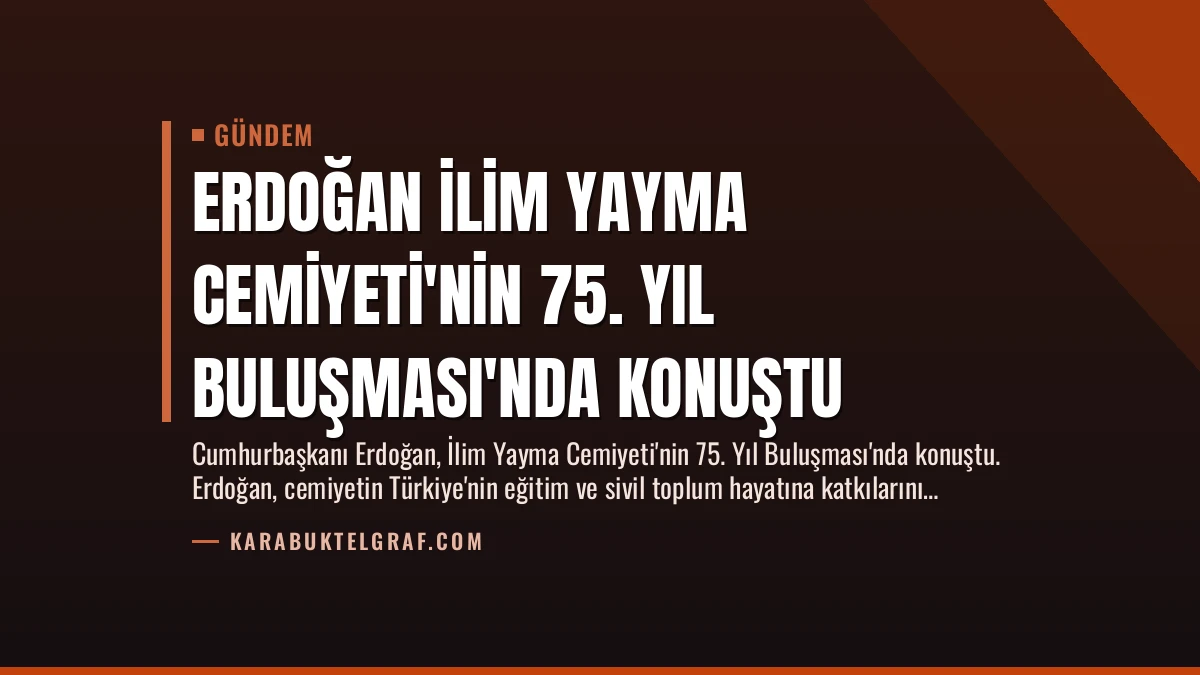 Erdoğan İlim Yayma Cemiyeti’nin 75. Yıl Buluşması’nda Konuştu