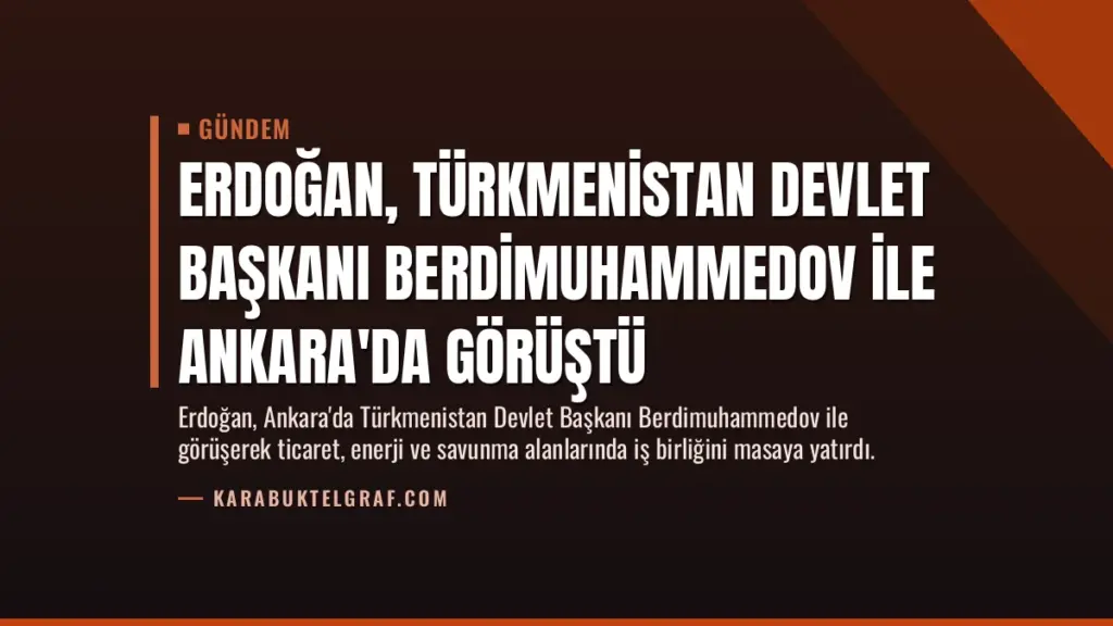 Erdoğan, Türkmenistan Devlet Başkanı Berdimuhammedov ile Ankara'da Görüştü