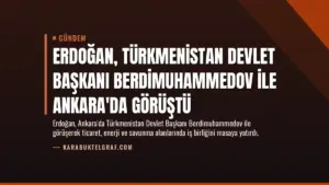 Erdoğan, Türkmenistan Devlet Başkanı Berdimuhammedov ile Ankara'da Görüştü