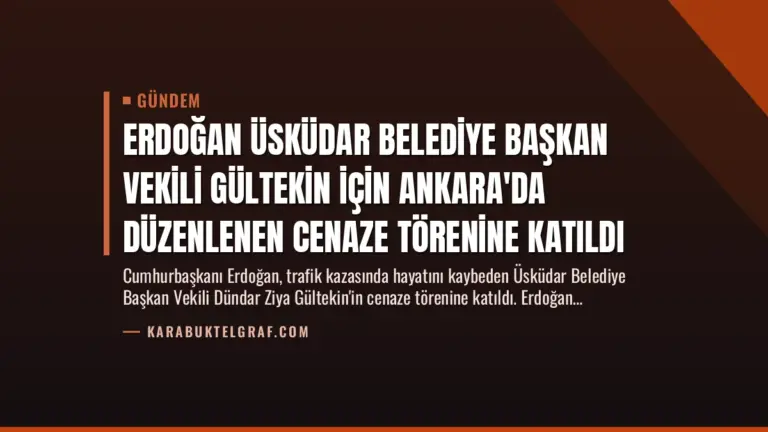 Erdoğan Üsküdar Belediye Başkan Vekili Gültekin İçin Ankara’da Düzenlenen Cenaze Törenine Katıldı