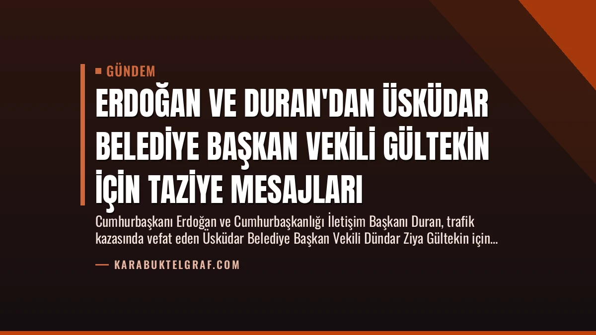 Erdoğan ve Duran’dan Üsküdar Belediye Başkan Vekili Gültekin İçin Taziye Mesajları