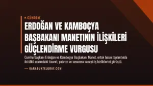 Erdoğan ve Kamboçya Başbakanı Manetının İlişkileri Güçlendirme Vurgusu