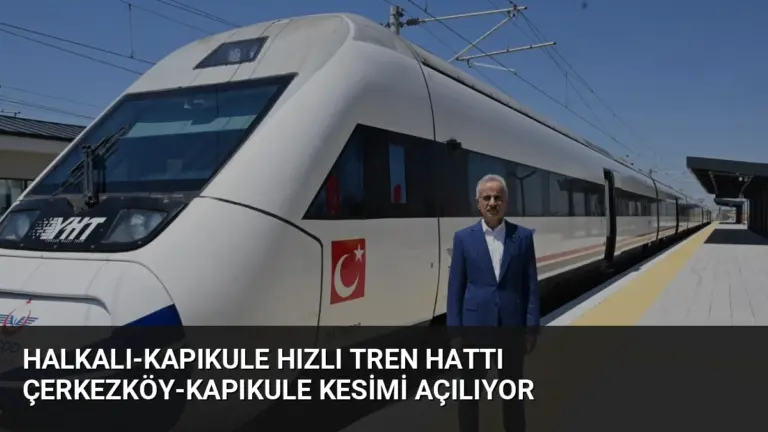 Halkalı-Kapıkule Hızlı Tren Hattı Çerkezköy-Kapıkule Kesimi Açılıyor