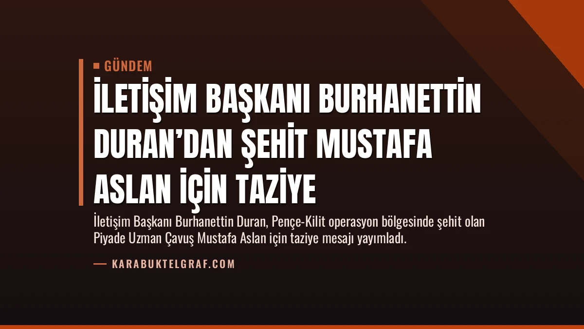 İletişim Başkanı Burhanettin Duran’dan Şehit Mustafa Aslan İçin Taziye