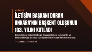 İletişim Başkanı Duran Ankara’nın Başkent Oluşunun 103. Yılını Kutladı