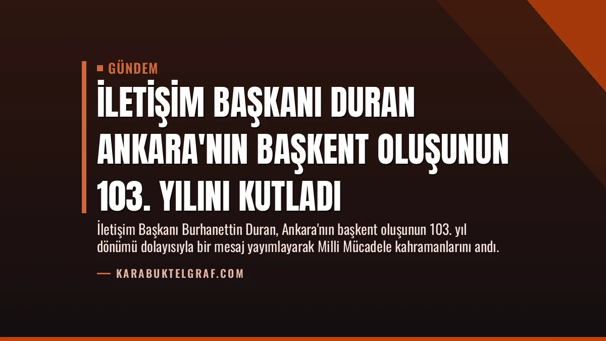 İletişim Başkanı Duran Ankara’nın Başkent Oluşunun 103. Yılını Kutladı