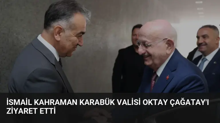 İsmail Kahraman Karabük Valisi Oktay Çağatay’ı Ziyaret Etti