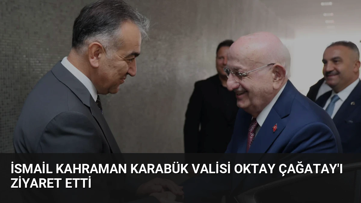 İsmail Kahraman Karabük Valisi Oktay Çağatay’ı Ziyaret Etti