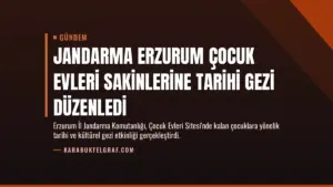 Jandarma Erzurum Çocuk Evleri Sakinlerine Tarihi Gezi Düzenledi