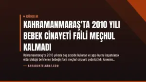 Kahramanmaraş'ta 2010 Yılı Bebek Cinayeti Faili Meçhul Kalmadı