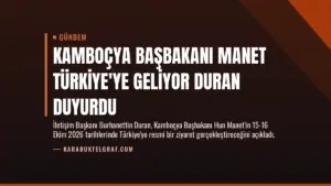 Kamboçya Başbakanı Manet Türkiye’ye Geliyor Duran Duyurdu