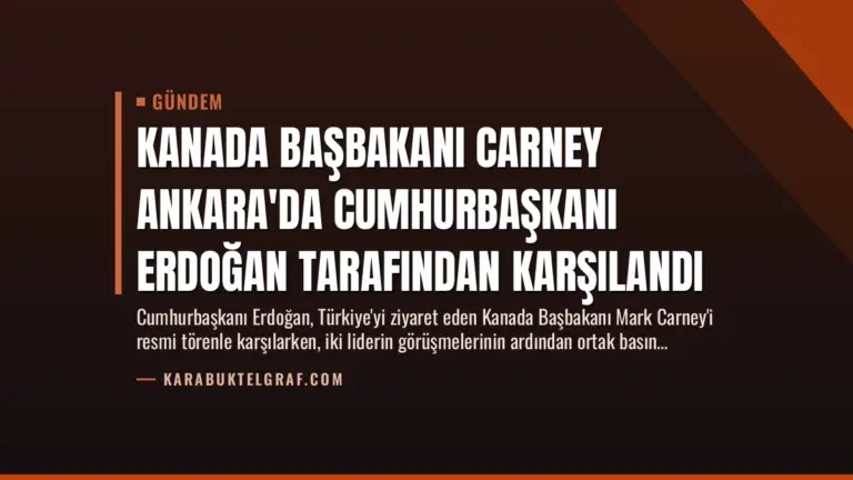 Kanada Başbakanı Carney Ankara'da Cumhurbaşkanı Erdoğan Tarafından Karşılandı