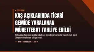 Kaş Açıklarında Ticari Gemide Yaralanan Mürettebat Tahliye Edildi