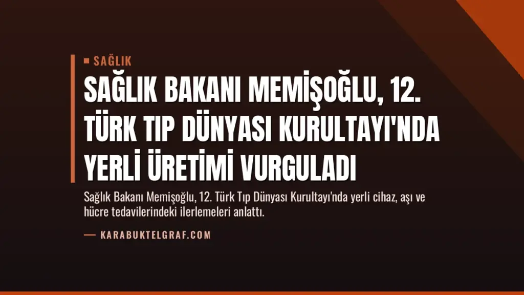 Sağlık Bakanı Memişoğlu, 12. Türk Tıp Dünyası Kurultayı'nda Yerli Üretimi Vurguladı