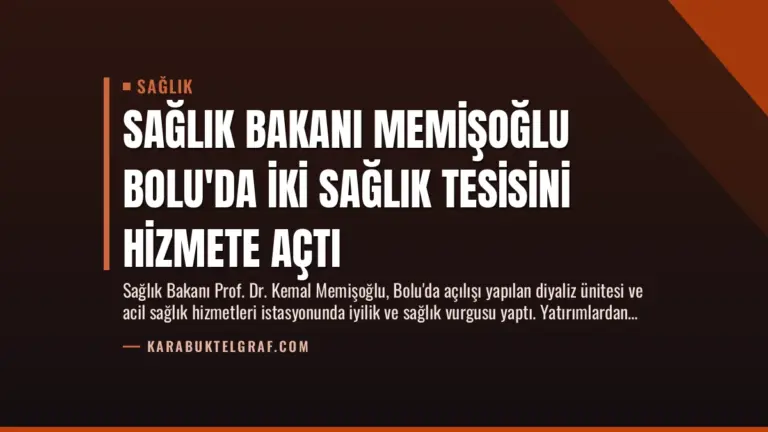 Sağlık Bakanı Memişoğlu Bolu’da İki Sağlık Tesisini Hizmete Açtı