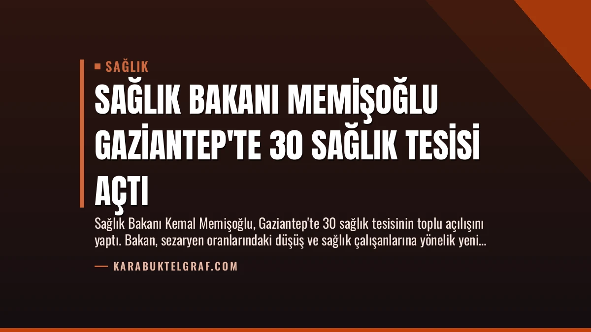 Sağlık Bakanı Memişoğlu Gaziantep’te 30 Sağlık Tesisi Açtı