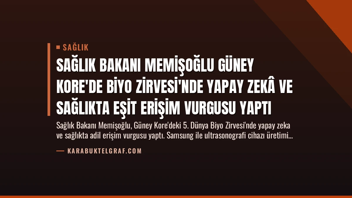 Sağlık Bakanı Memişoğlu Güney Kore’de Biyo Zirvesi’nde Yapay Zekâ ve Sağlıkta Eşit Erişim Vurgusu Yaptı