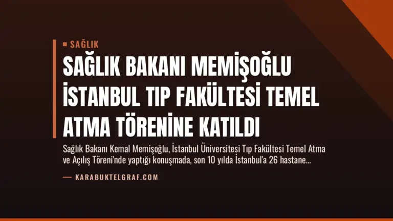 Sağlık Bakanı Memişoğlu İstanbul Tıp Fakültesi Temel Atma Törenine Katıldı