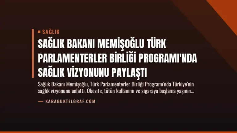 Sağlık Bakanı Memişoğlu Türk Parlamenterler Birliği Programı’nda Sağlık Vizyonunu Paylaştı
