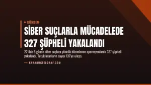 Siber Suçlarla Mücadelede 327 Şüpheli Yakalandı