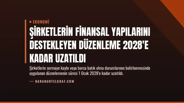 Şirketlerin Finansal Yapılarını Destekleyen Düzenleme 2028’e Kadar Uzatıldı