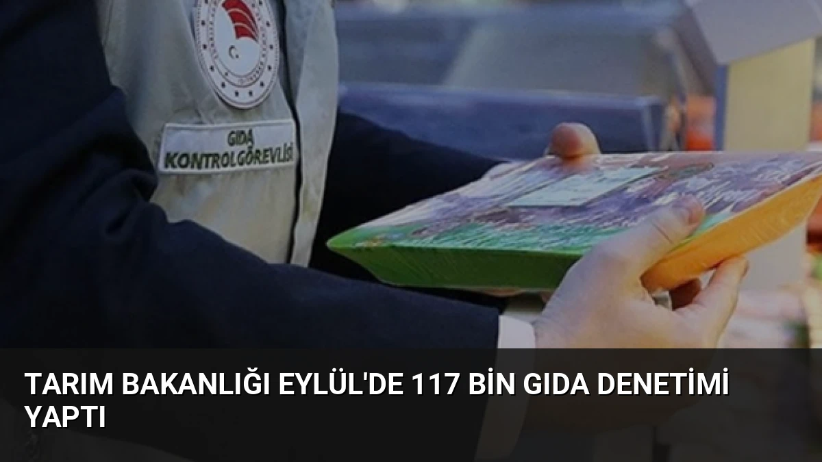 Tarım Bakanlığı Eylül’de 117 Bin Gıda Denetimi Yaptı
