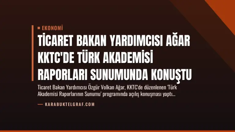 Ticaret Bakan Yardımcısı Ağar KKTC’de Türk Akademisi Raporları Sunumunda Konuştu