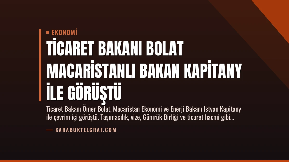 Ticaret Bakanı Bolat Macaristanlı Bakan Kapitany ile Görüştü