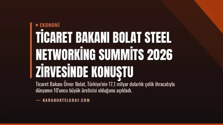 Ticaret Bakanı Bolat Steel Networking Summits 2026 Zirvesinde Konuştu
