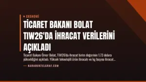Ticaret Bakanı Bolat TIW26’da İhracat Verilerini Açıkladı