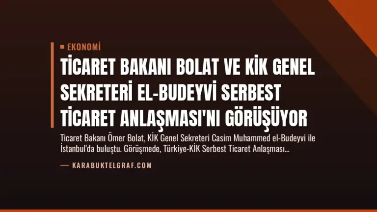 Ticaret Bakanı Bolat ve KİK Genel Sekreteri El-Budeyvi Serbest Ticaret Anlaşması'nı Görüşüyor