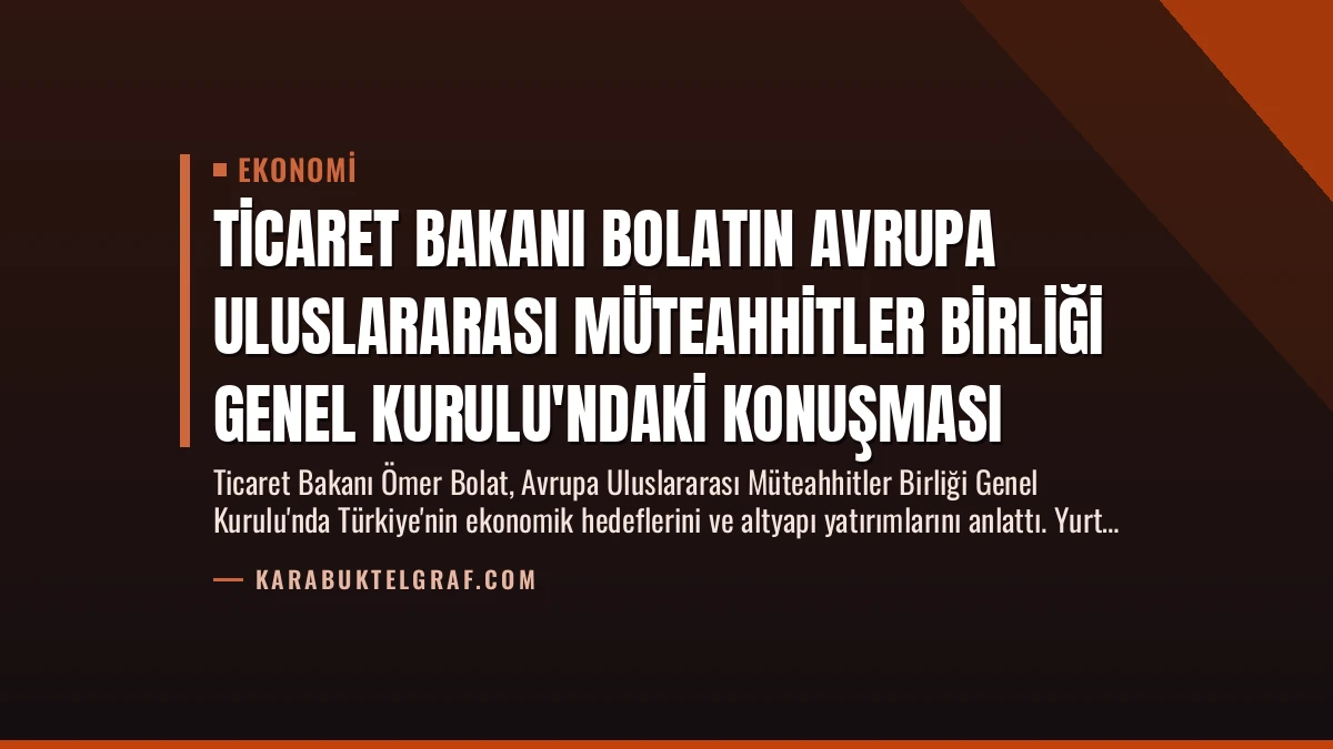 Ticaret Bakanı Bolatın Avrupa Uluslararası Müteahhitler Birliği Genel Kurulu’ndaki Konuşması