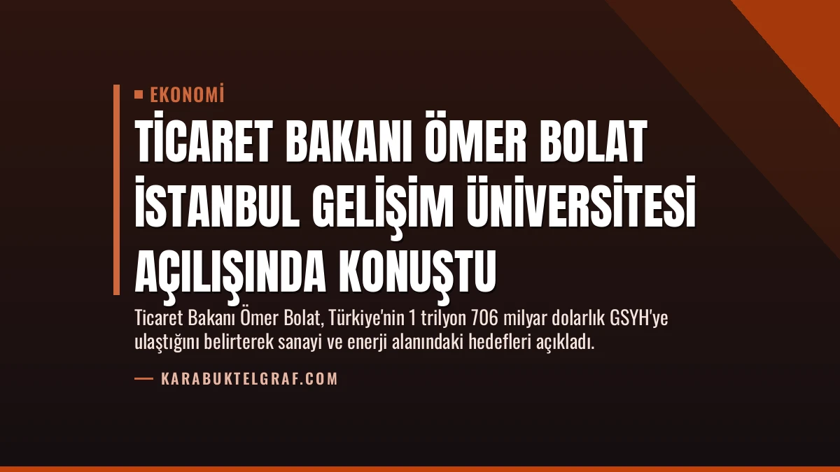 Ticaret Bakanı Ömer Bolat İstanbul Gelişim Üniversitesi Açılışında Konuştu