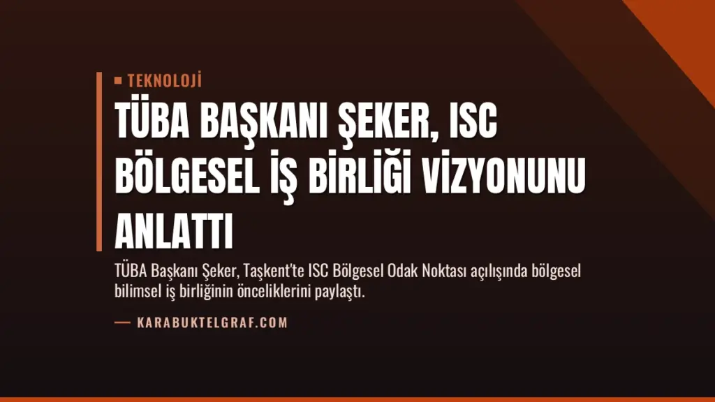 TÜBA Başkanı Şeker, ISC Bölgesel İş Birliği Vizyonunu Anlattı