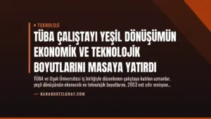 TÜBA Çalıştayı Yeşil Dönüşümün Ekonomik ve Teknolojik Boyutlarını Masaya Yatırdı
