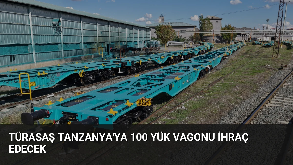 TÜRASAŞ Tanzanya’ya 100 Yük Vagonu İhraç Edecek